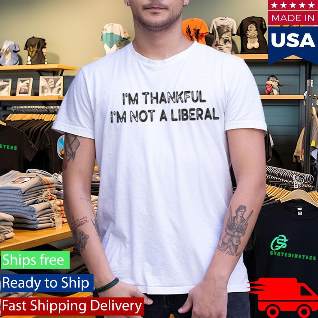 Scarlett Johnson I’m Thankful I’m Not A Liberal Shirt