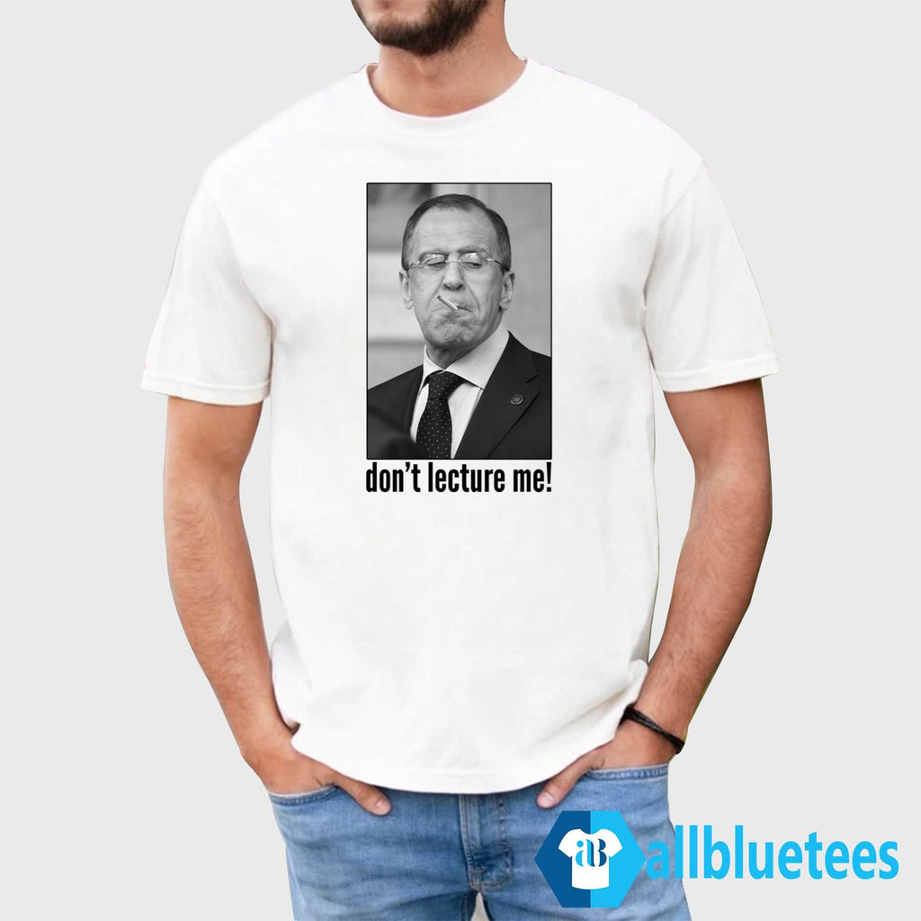 Sergey Lavrov Don’t Lecture Me Shirt