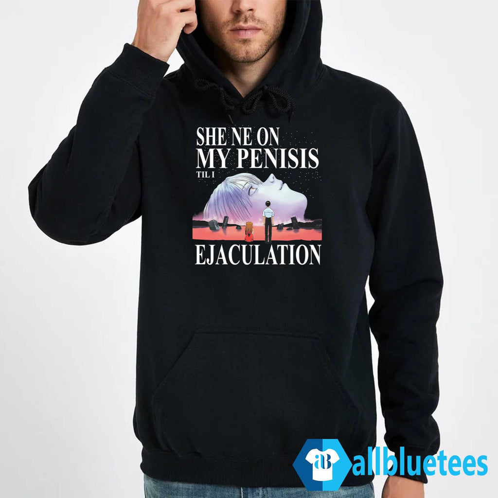 She Ne On My Penisis Til I Ejaculation Shirt