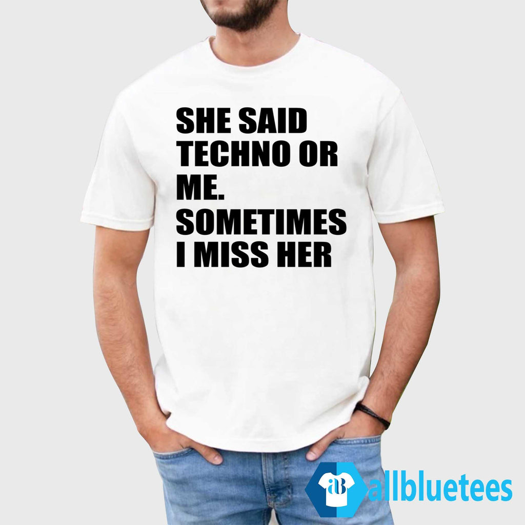 She Said Techno Or Me Sometimes I Miss Her Shirt