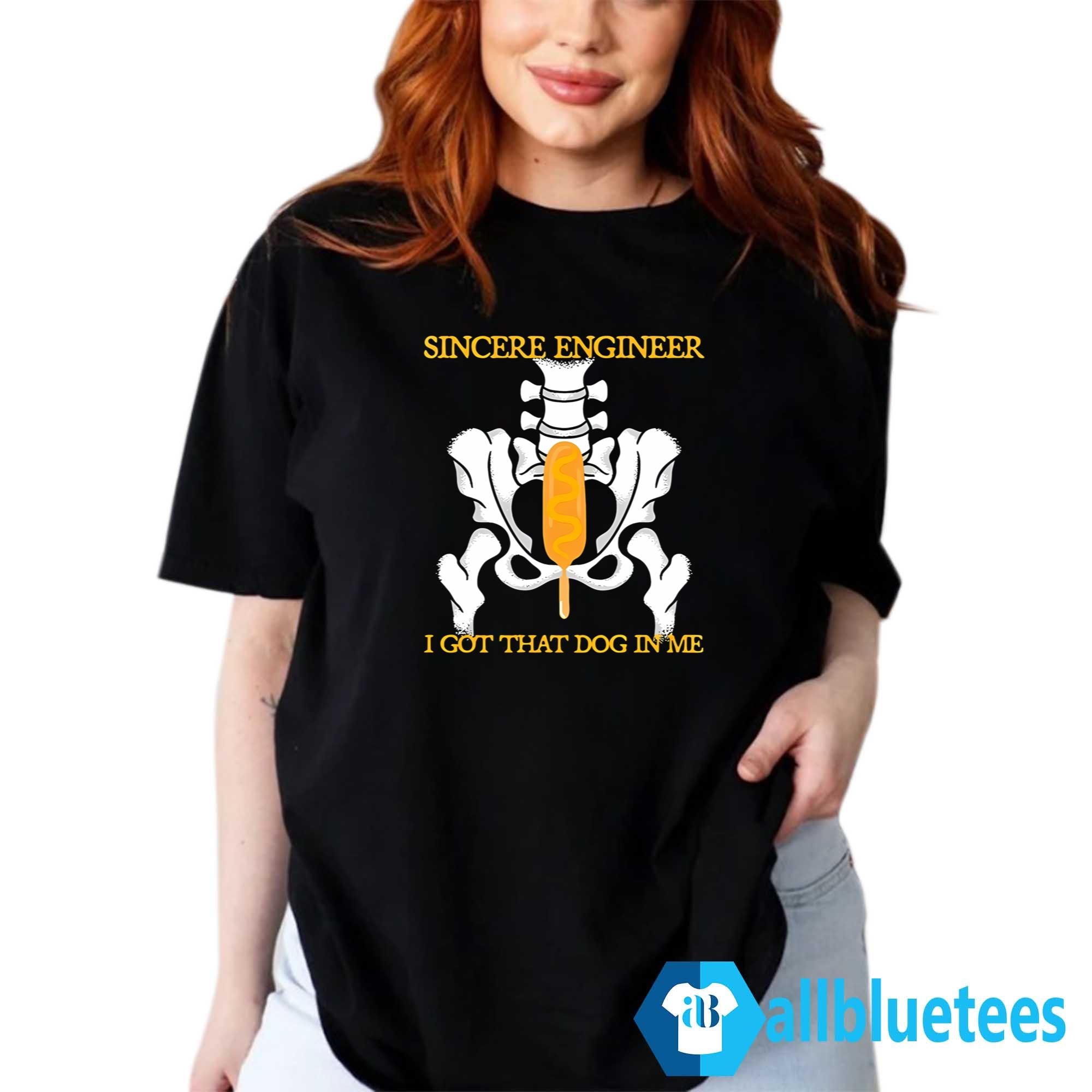 Sincere Engineer I Got That Dog In Me Shirt