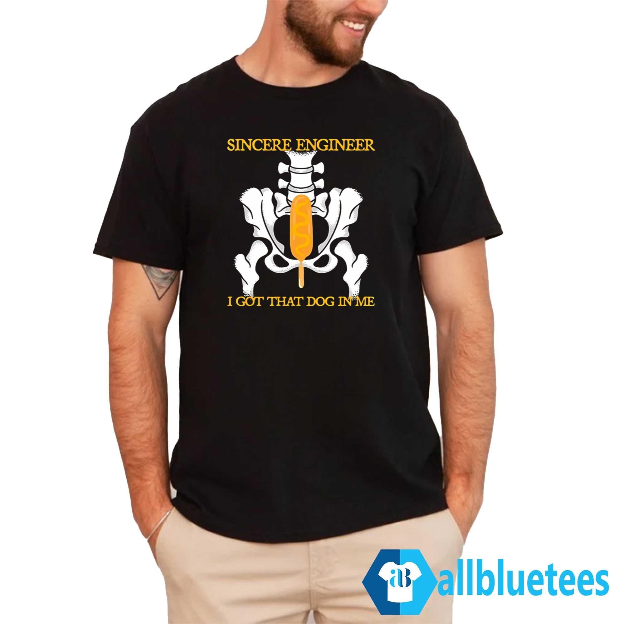 Sincere Engineer I Got That Dog In Me Shirt