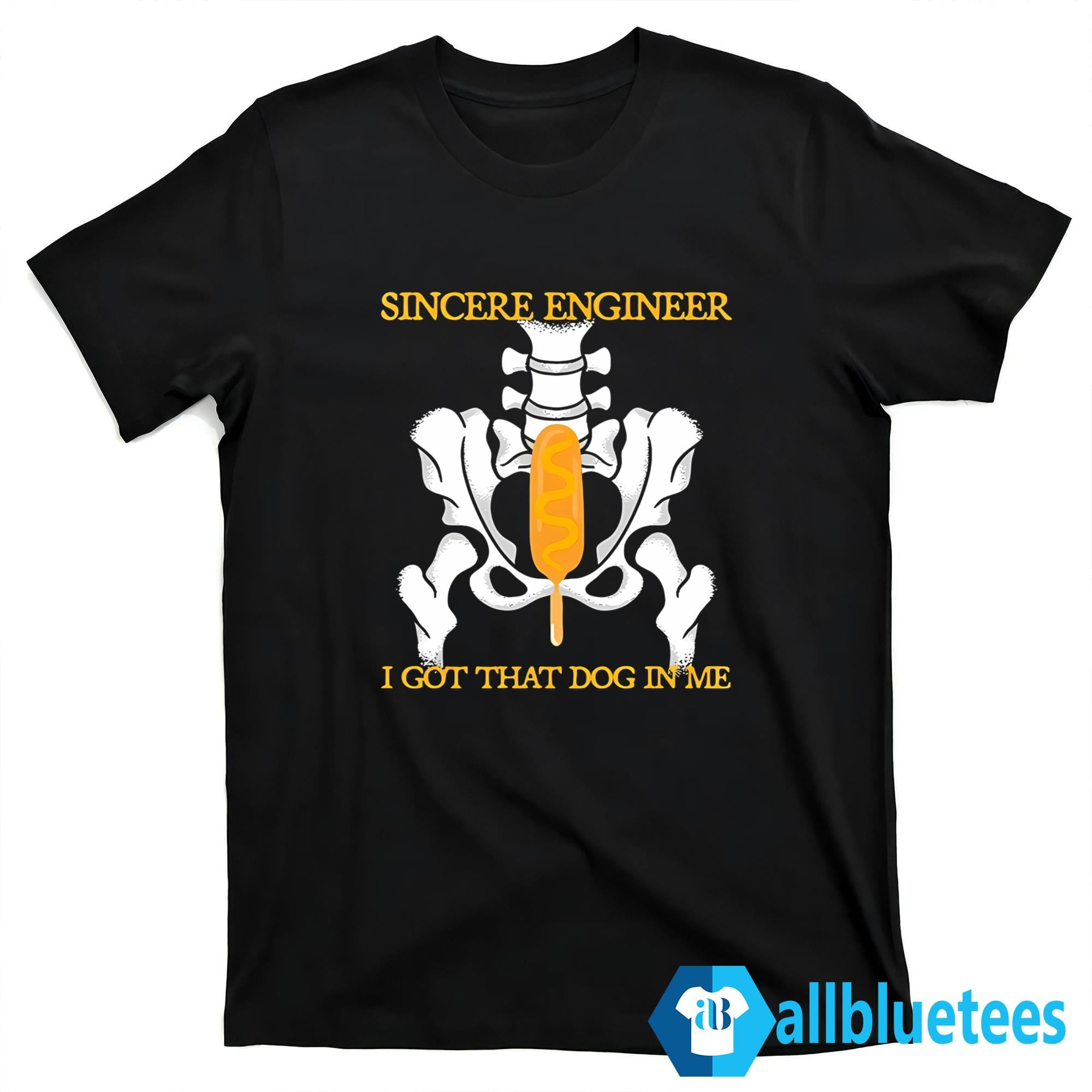 Sincere Engineer I Got That Dog In Me Shirt