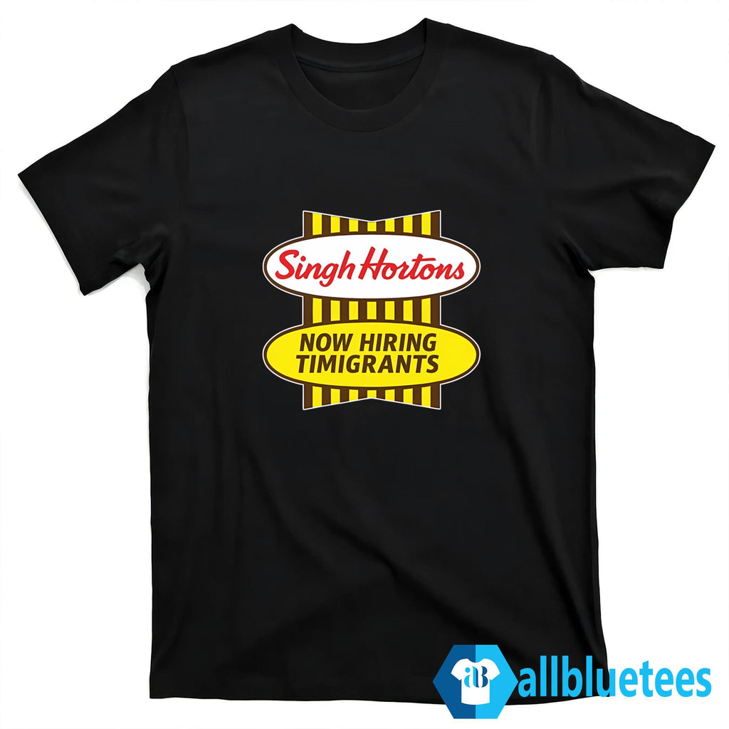 Singh Hortons Now Hiring Timigrants Shirt
