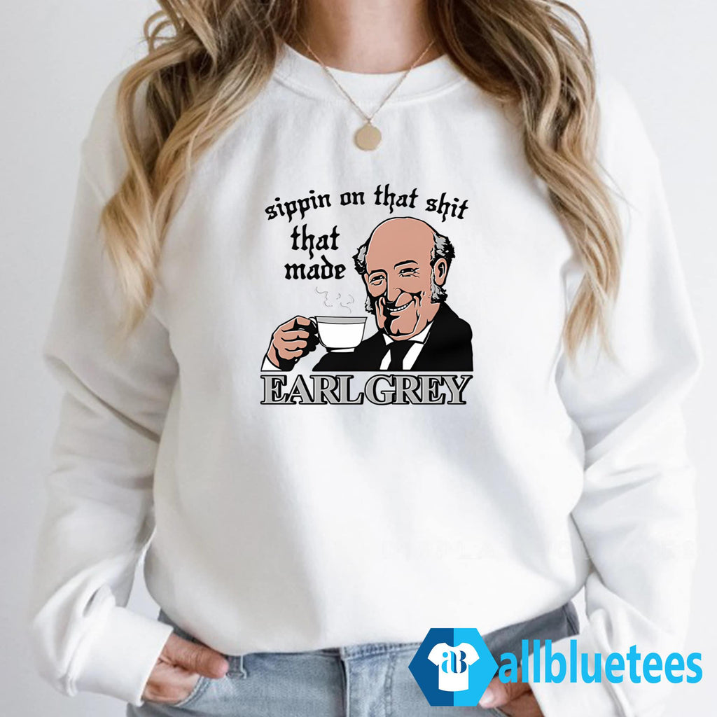 Sippin On That Shit That Made Earl Grey Shirt