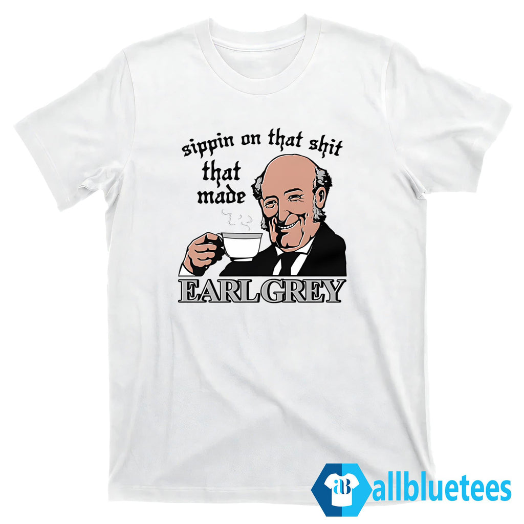 Sippin On That Shit That Made Earl Grey Shirt