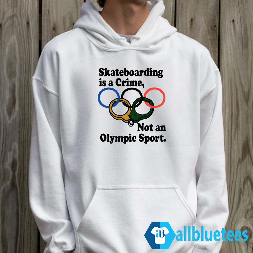 Skateboarding Is A Crime Not An Olympic Sport Shirt