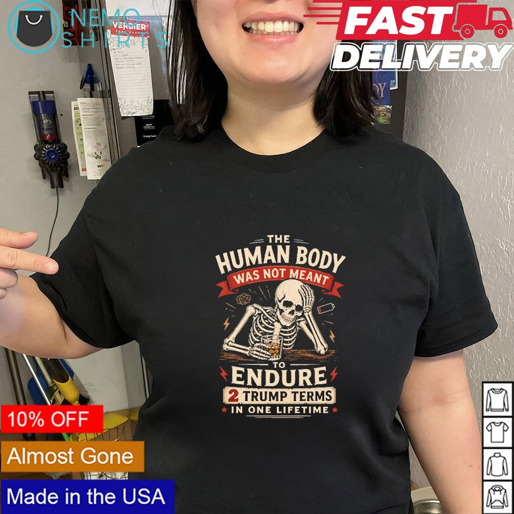 Skeleton the human body was not meant to endure 2 Trump terms in one lifetime shirt