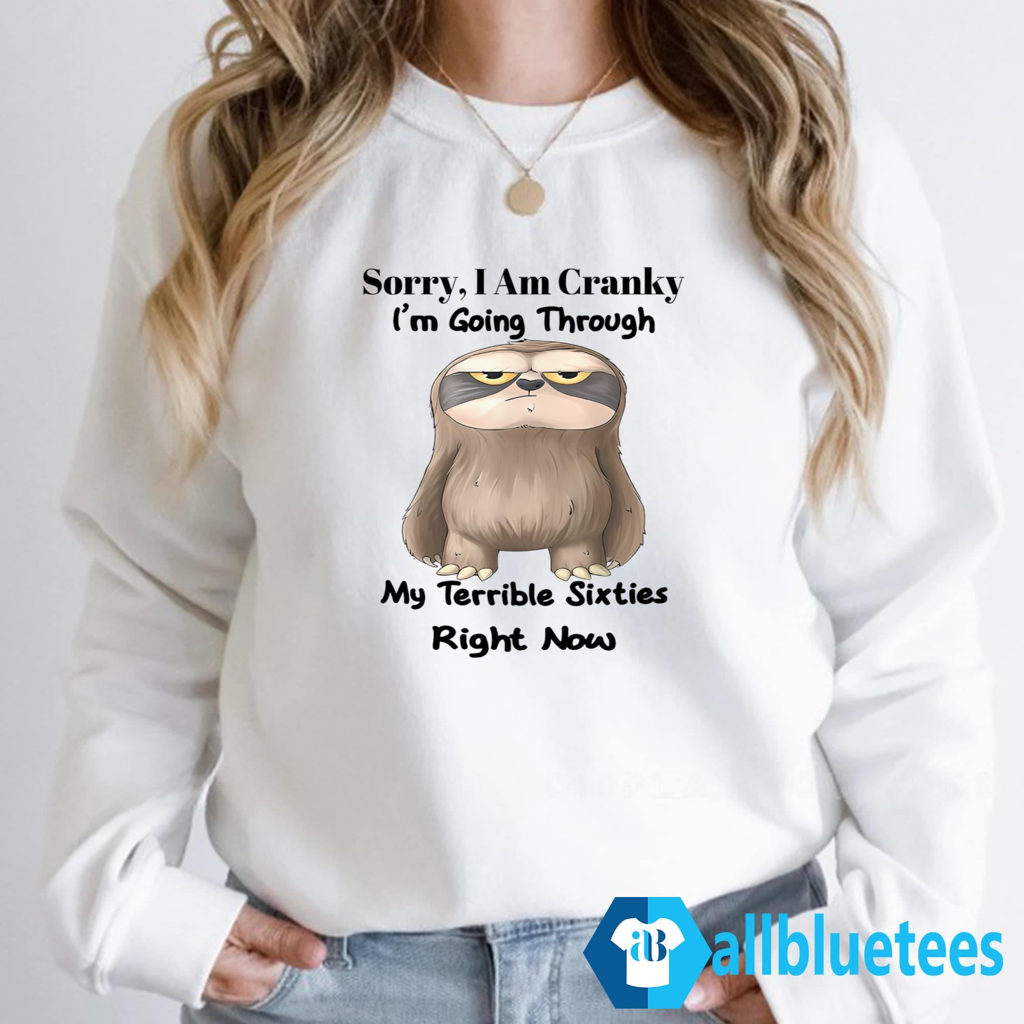 Sloth Sorry I Am Cranky I’m Going Through My Terrible Sixties Right Now Shirt
