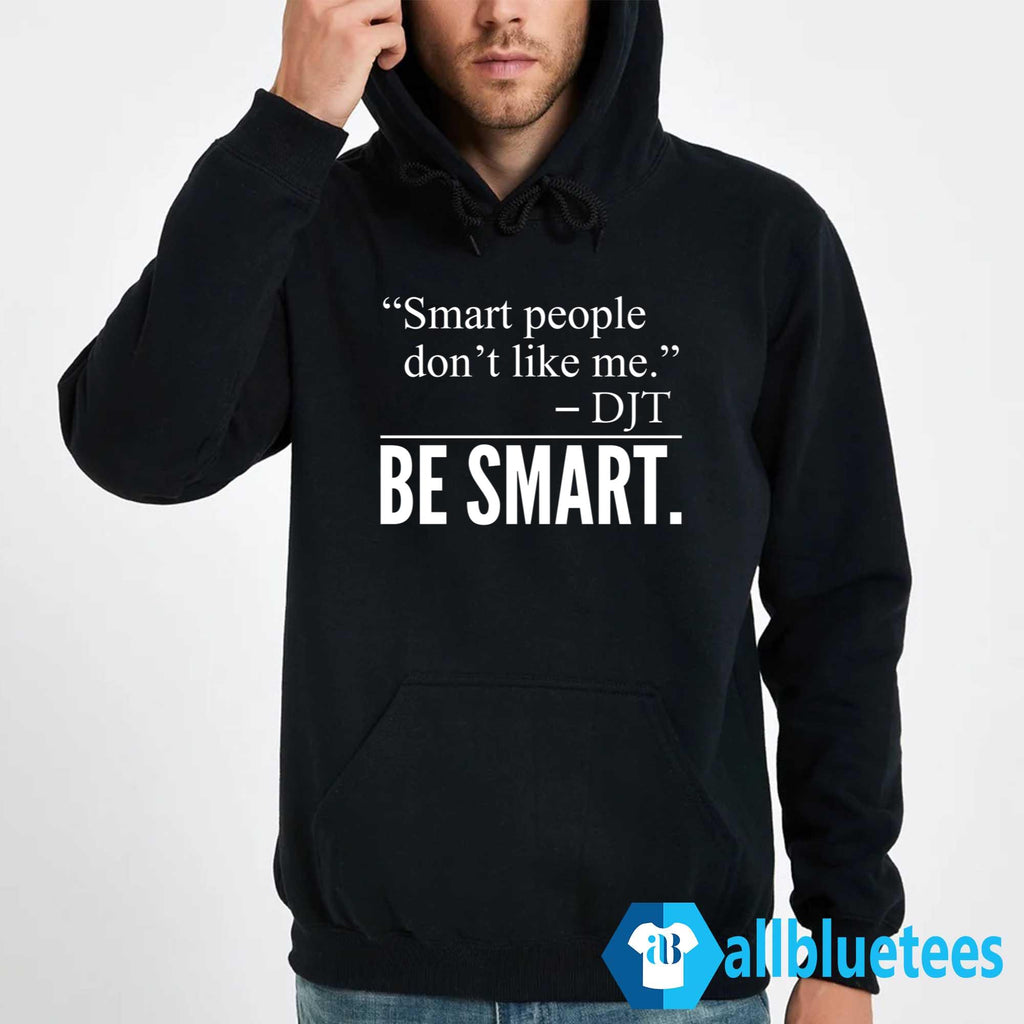 Smart People Don’t Like Me Be Smart Shirt