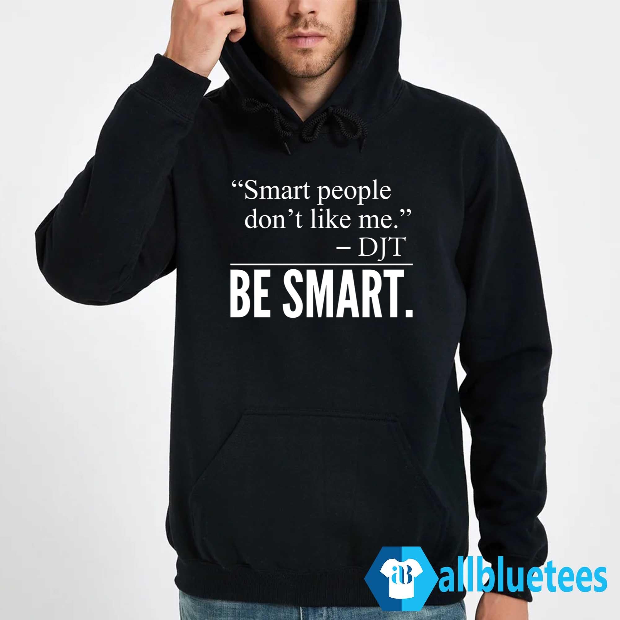 Smart People Don’t Like Me Be Smart Shirt