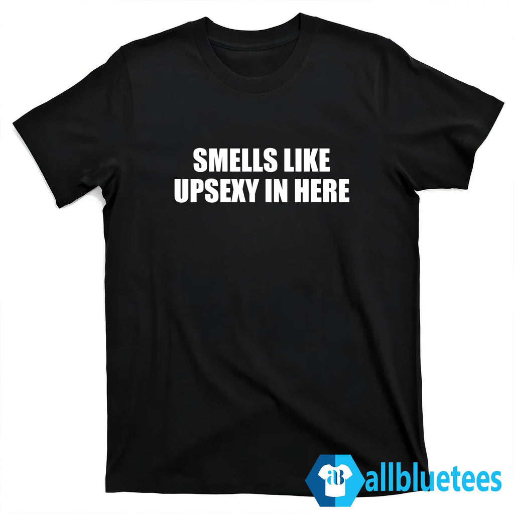 Smells Like Upsexy In Here Shirt