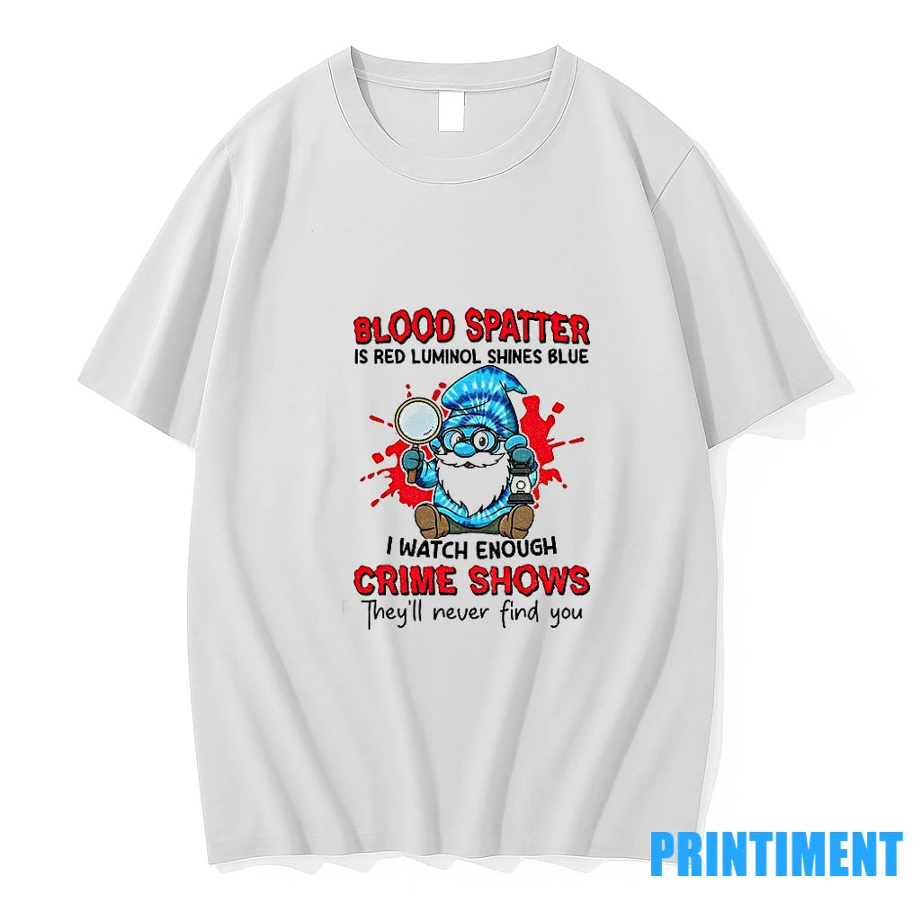 Smurfs Gnome Blood Spatter Is Red Luminol Shines Blue I Watch Enough Crime Shows Theyll Shirt Hoodie Sweatshirt