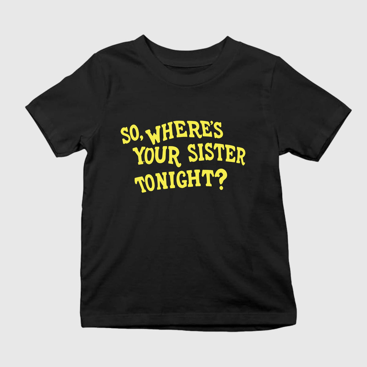 So Where’s Your Sister Tonight Shirt