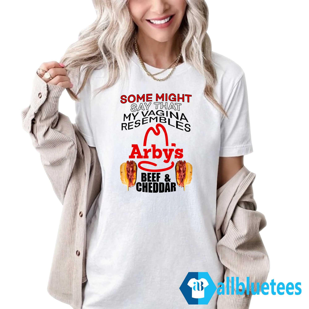 Some Might Say That My Vagina Resembles Arby’s Beef Cheddar Shirt
