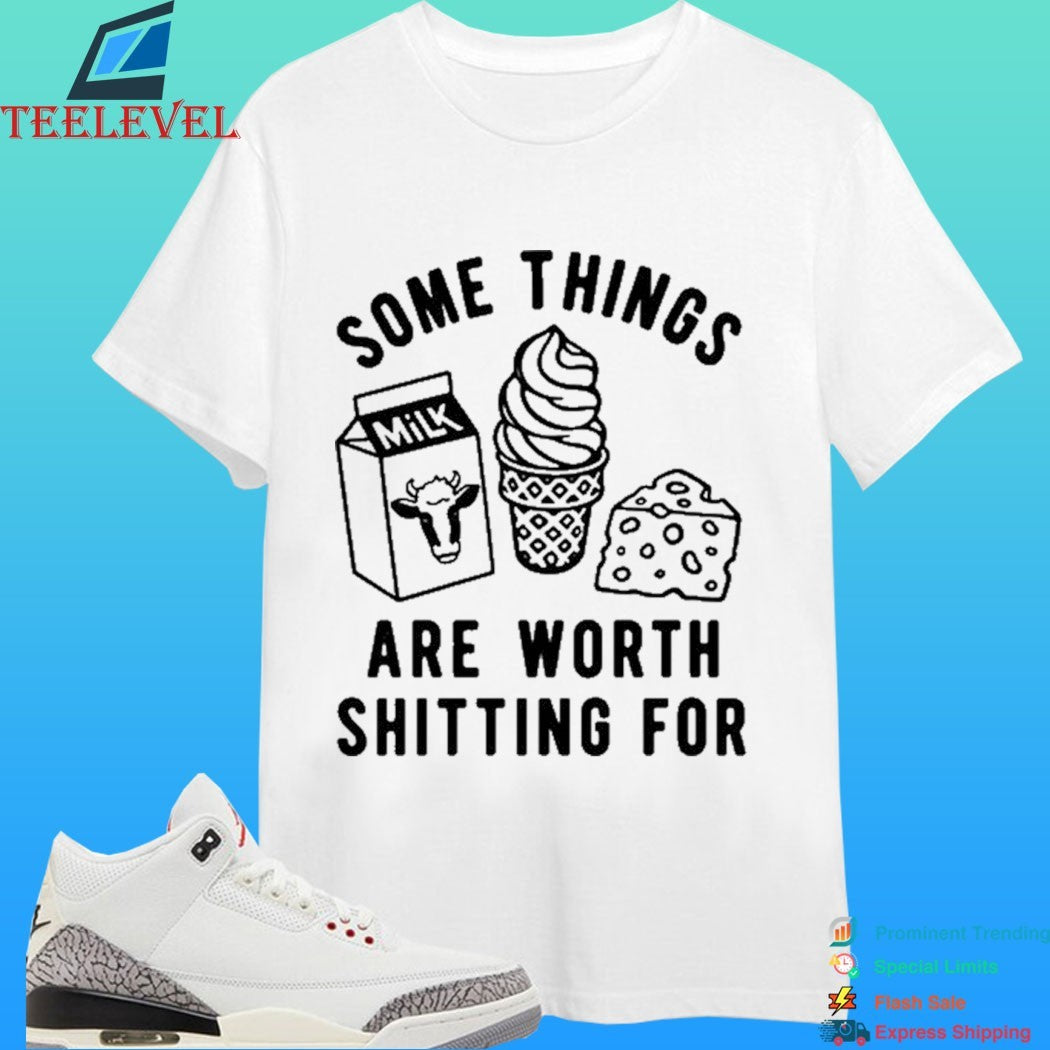Some Things Are Worth Shitting For Shirt