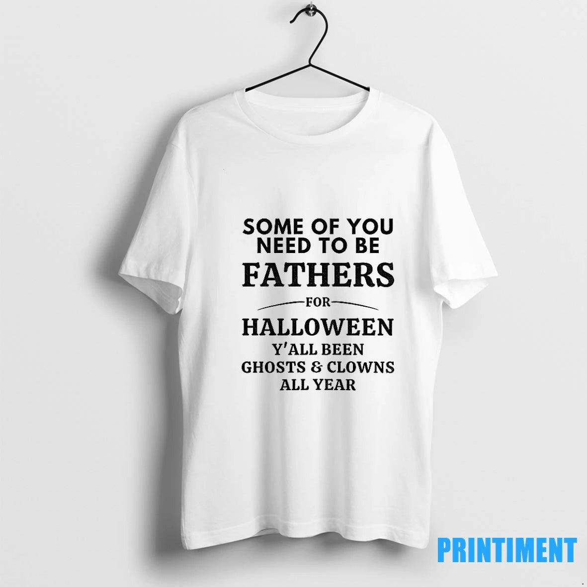 Some Of You Need To Be Fathers For Halloween Yall Been Ghosts And Clowns All Shirt Hoodie Sweatshirt | PurePodTees.com