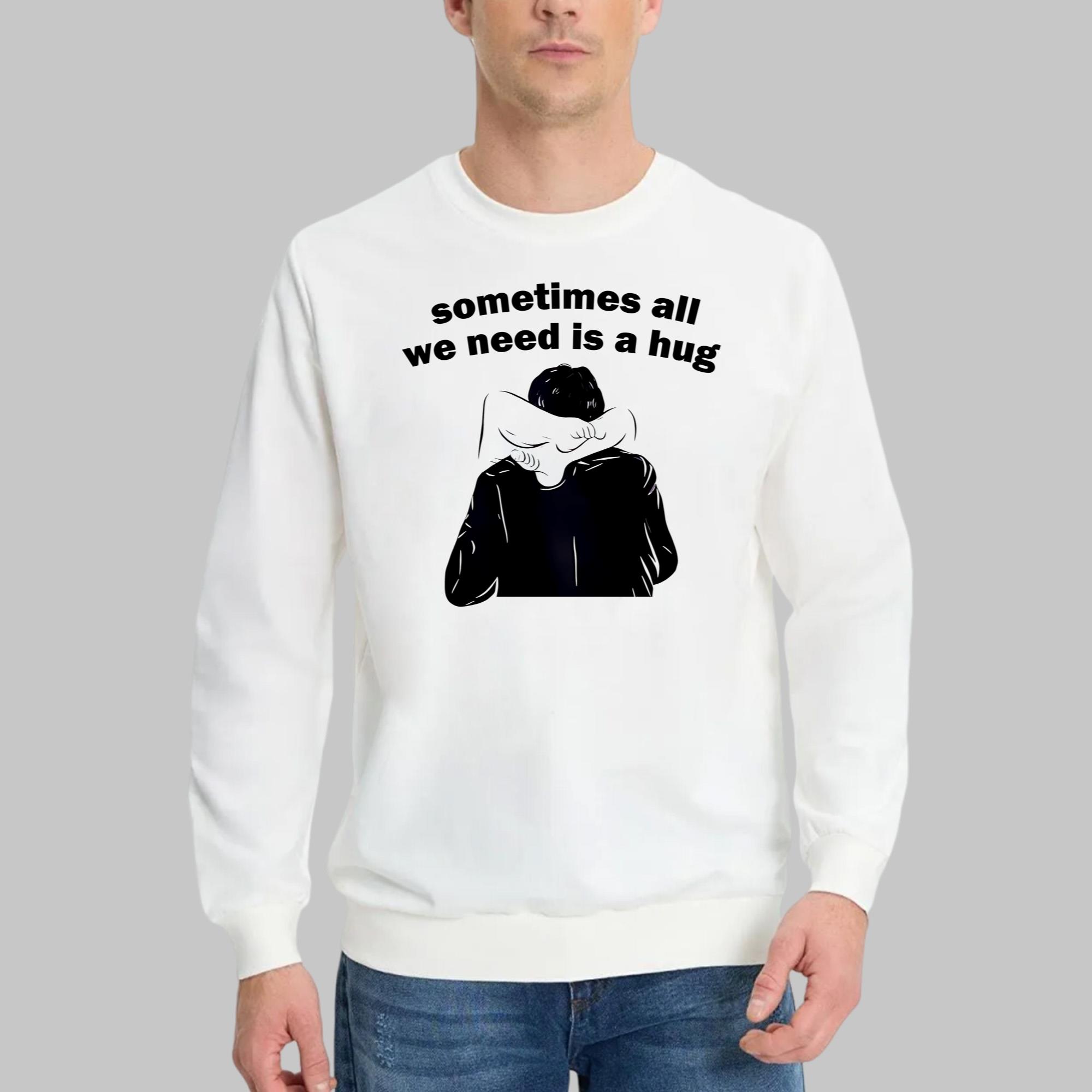 Sometimes All We Need Is A Hug Shirt