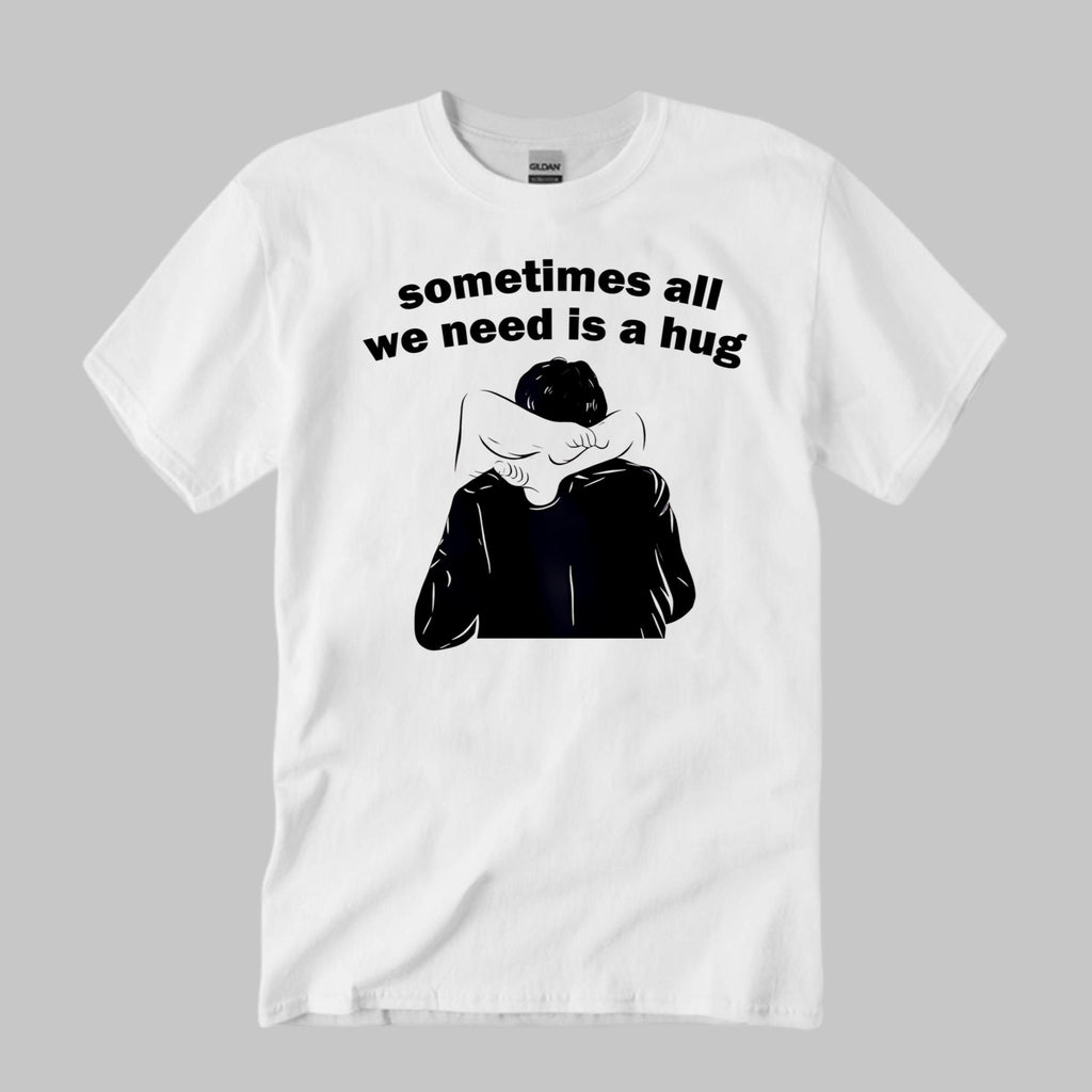 Sometimes All We Need Is A Hug Shirt