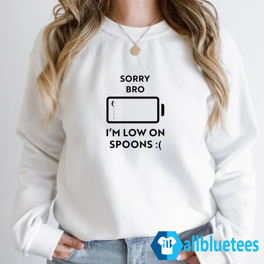 Sorry Bro I’m Low On Spoons Shirt