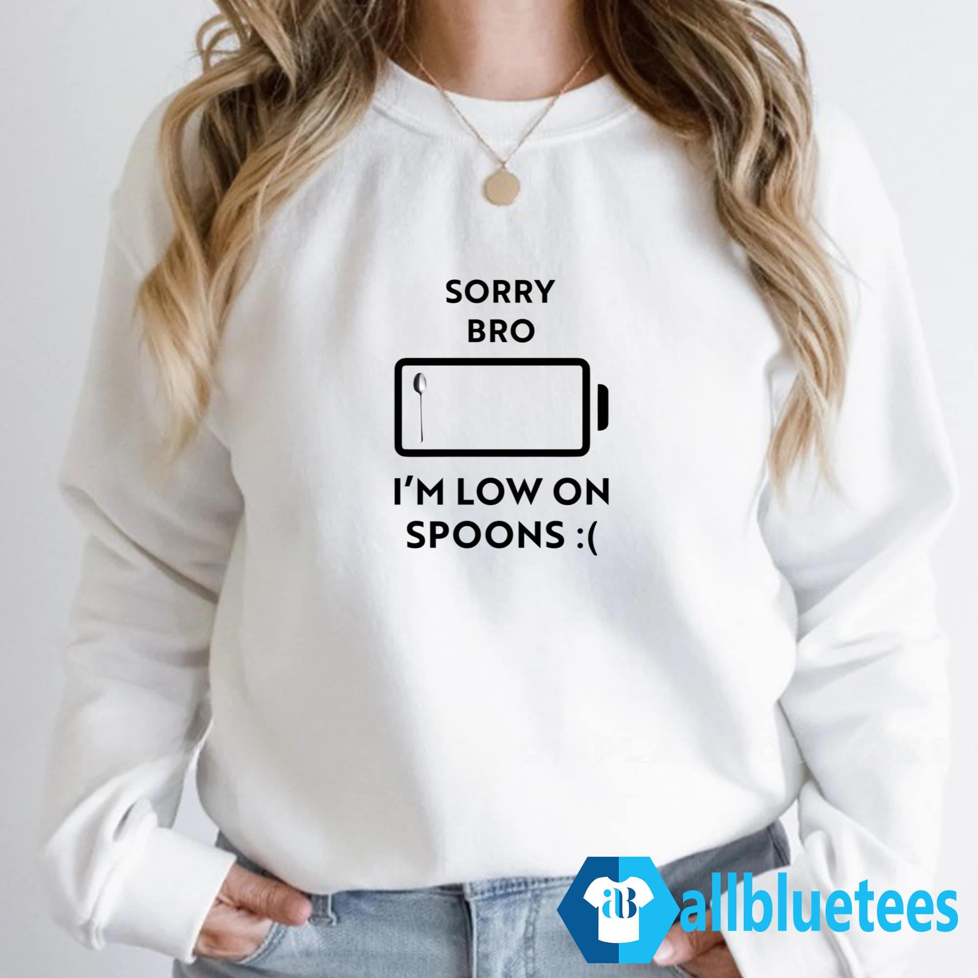 Sorry Bro I’m Low On Spoons Shirt