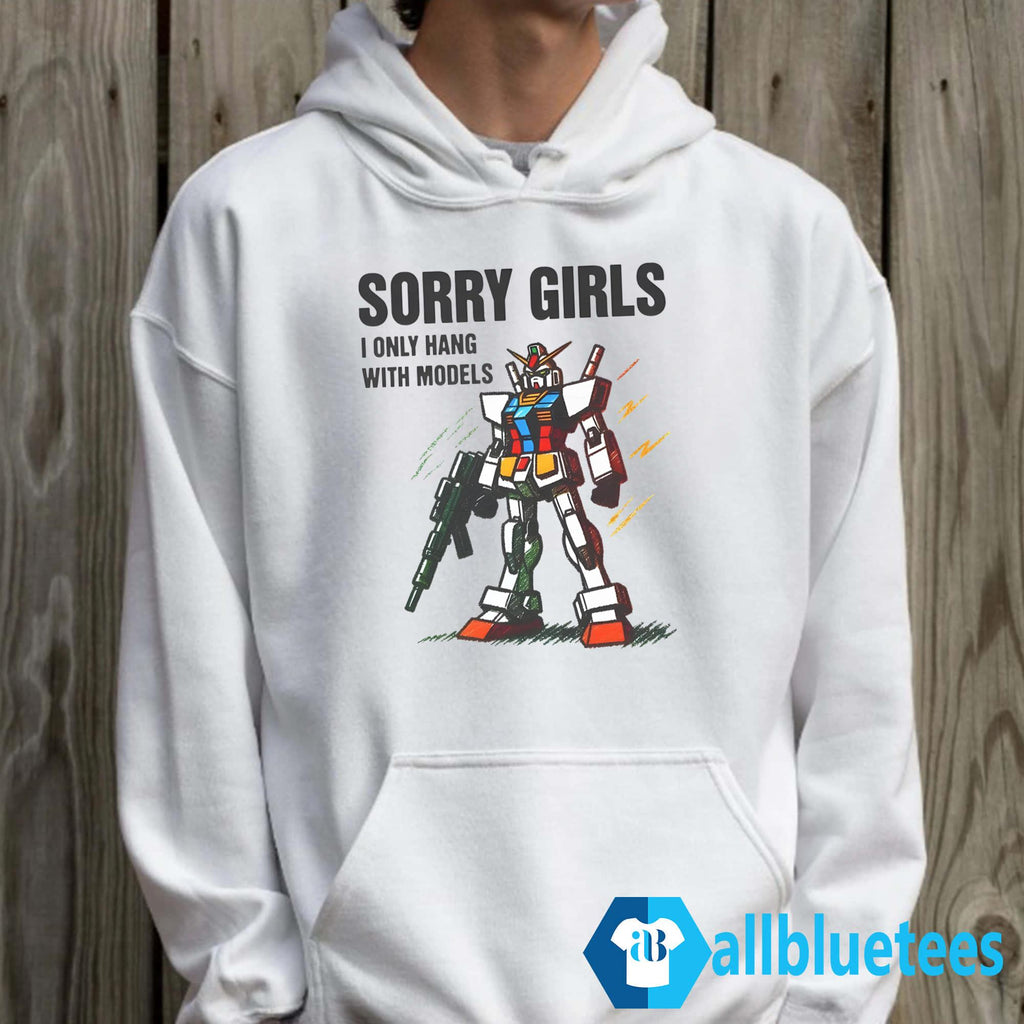 Sorry Girls I Only Hang With Models Shirt