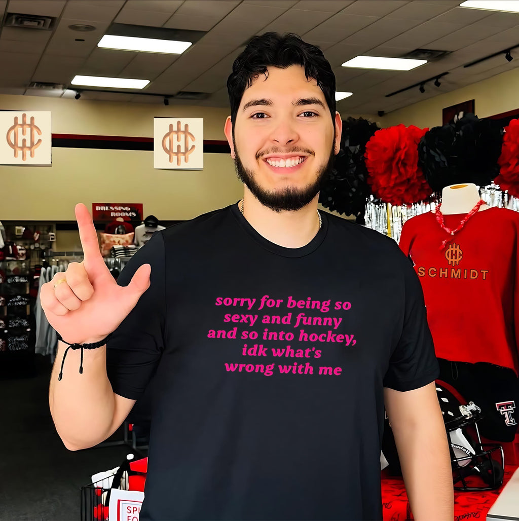 Sorry for Being So Sexy and Funny and So into Hockey shirt