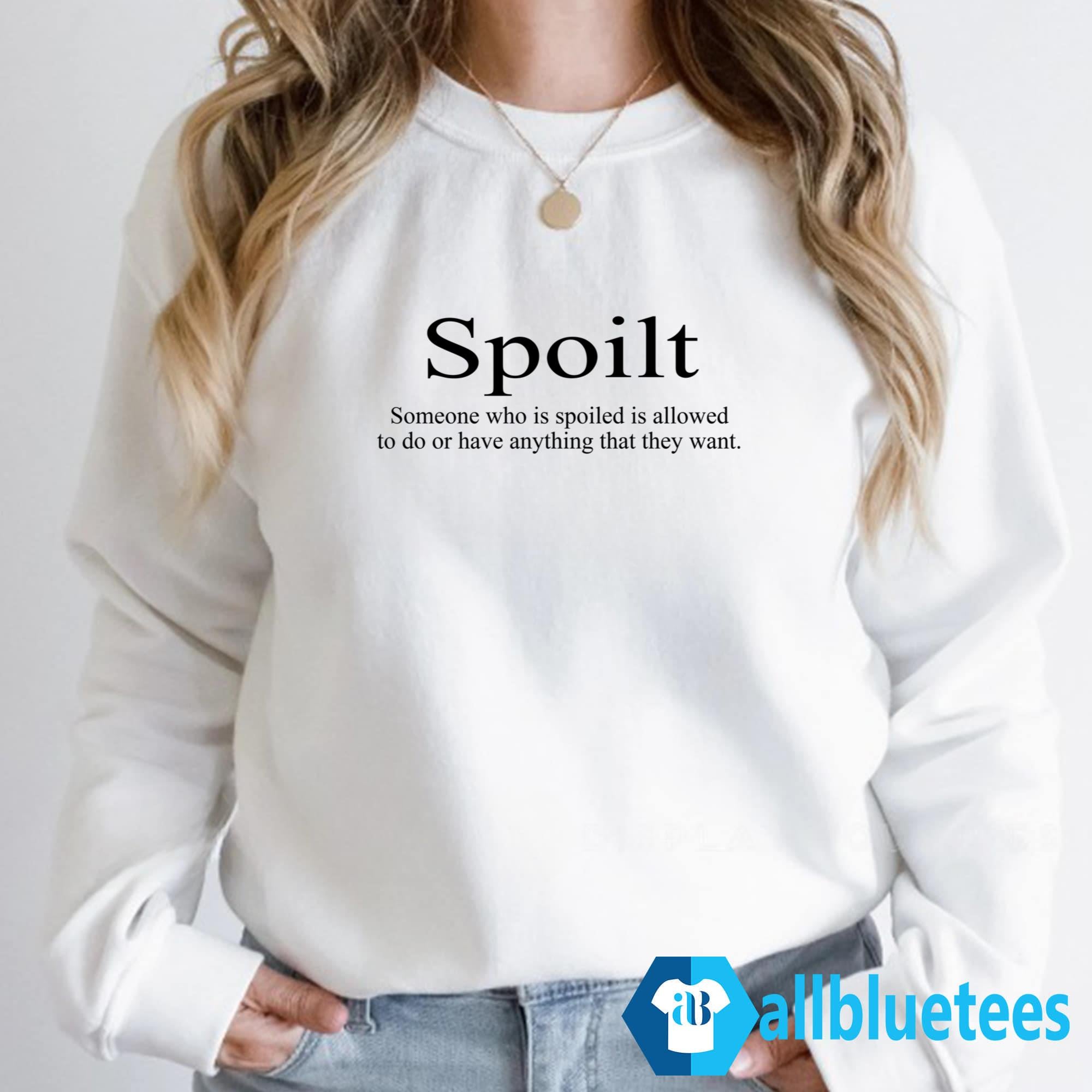 Spoilt Someone Who Is Spoiled Is Allowed To Do Shirt