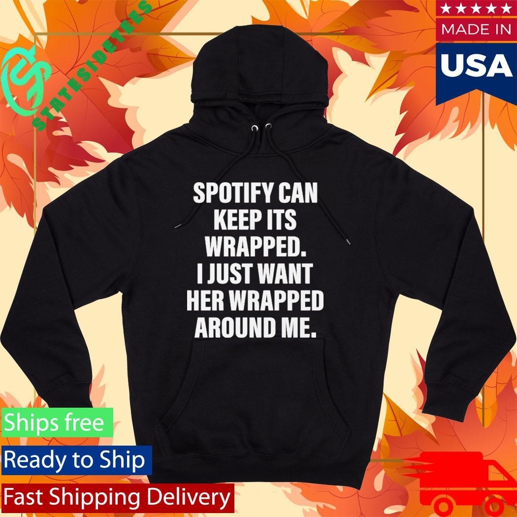 Spotify Can Keep Its Wrapped. I Just Want Her Wrapped Around Me Shirt