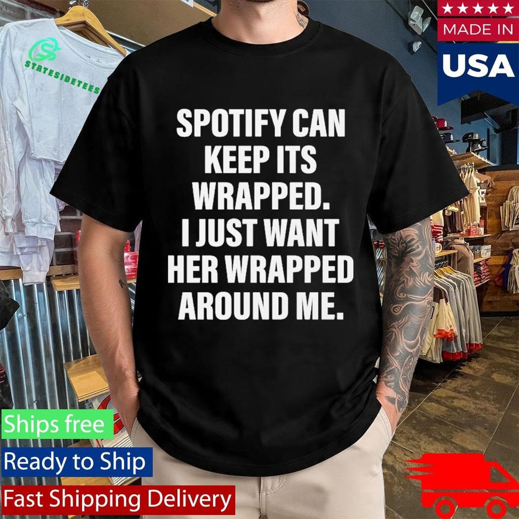 Spotify Can Keep Its Wrapped. I Just Want Her Wrapped Around Me Shirt