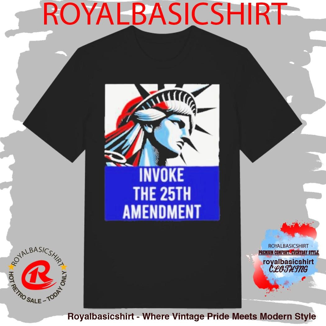 Statue of Liberty Invoke The 25th Amendment Political Shirt