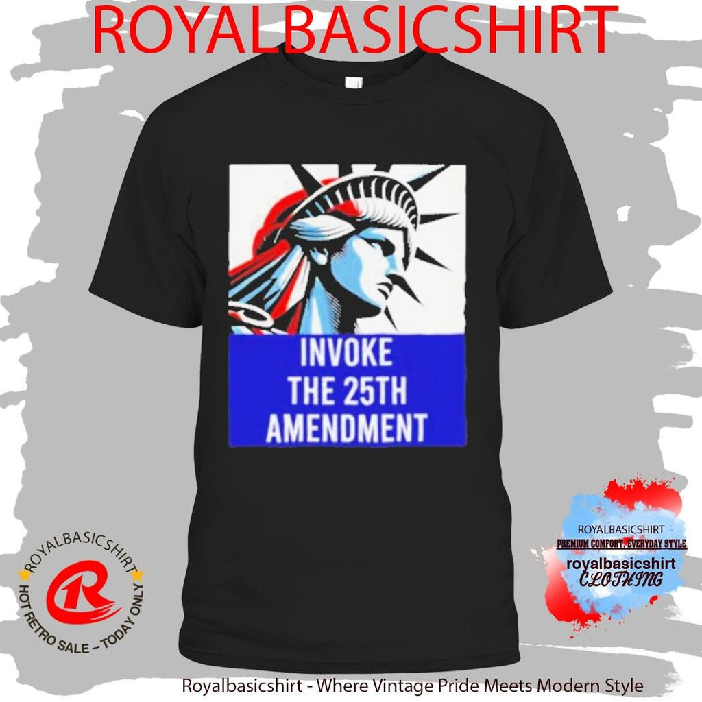 Statue of Liberty Invoke The 25th Amendment Political Shirt