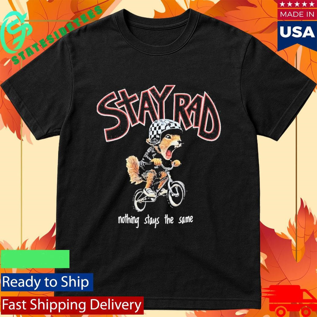 Stay Rad Nothing Stays The Same Shirt