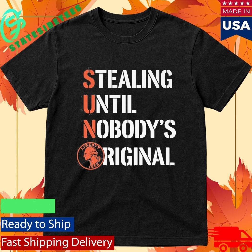 Stealing Until Nobody’s Original Shirt