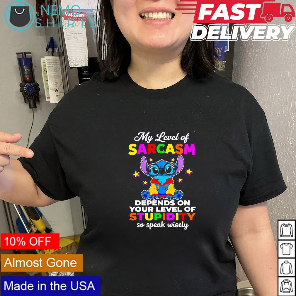 Stitch my level sarcasm depends on your level of stupidity so speak wisely shirt