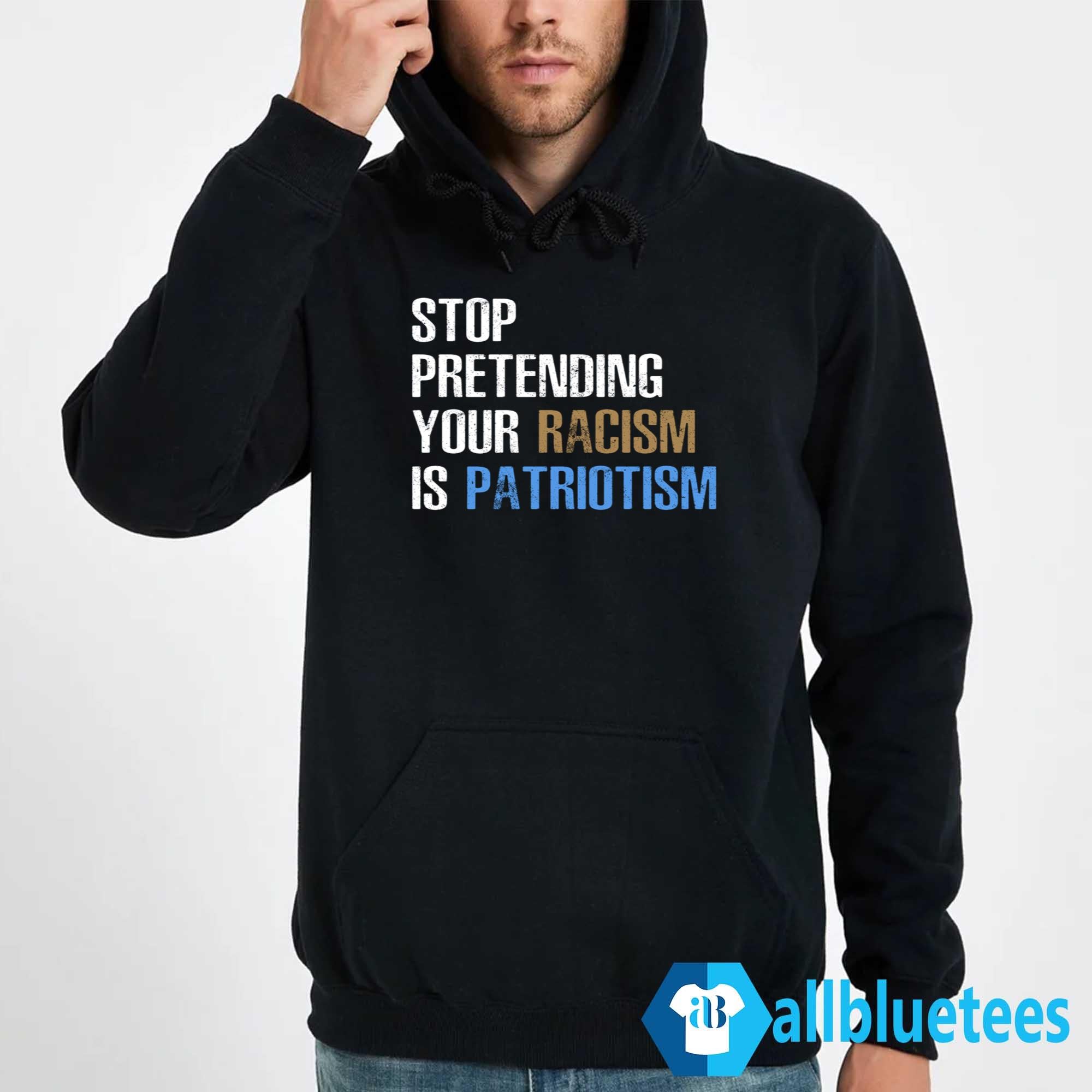 Stop Pretending Your Racism Is Patriotism T-Shirt