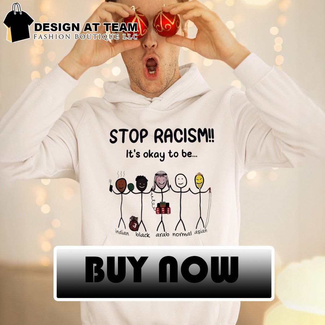Stop Racism It’s Okay To Be Indian Black Arab Normal Asian meme shirt
