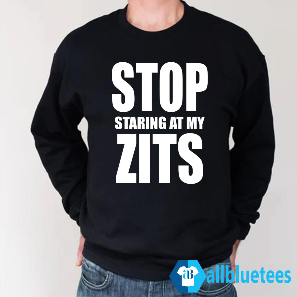 Stop Staring At My Zits Shirt