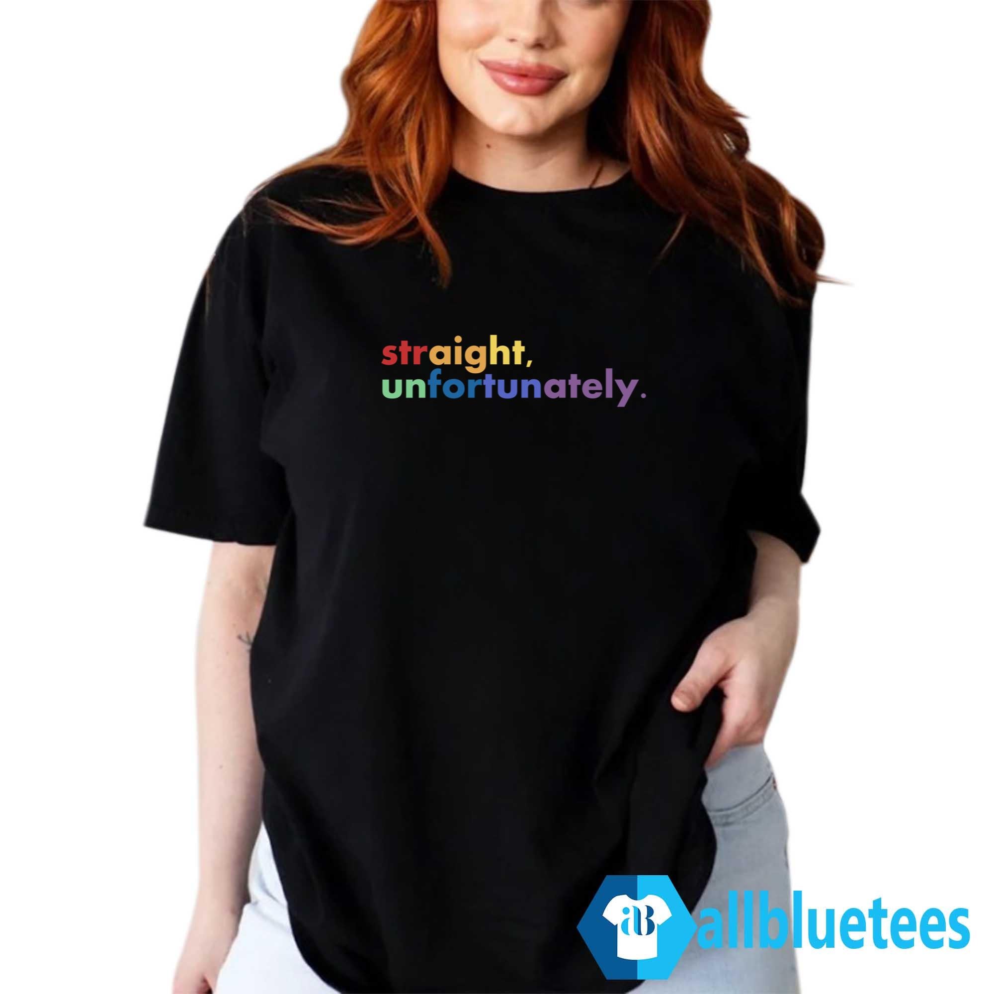 Straight Unfortunately Shirt
