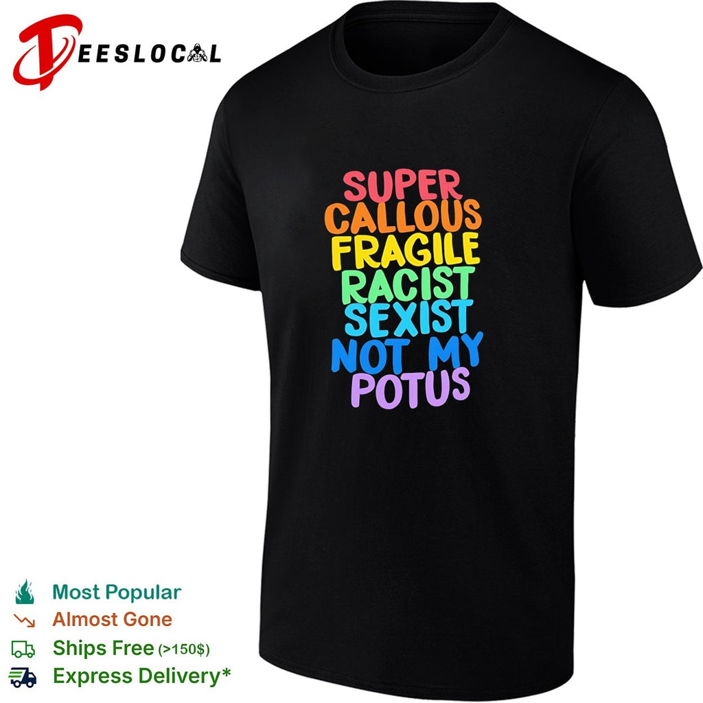 Super Callous Fragile Racist Sexist Not My Potus vintage shirt