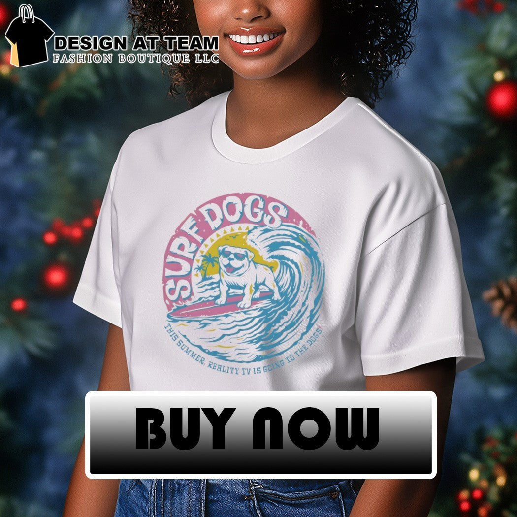 Surf Dogs this summer reality TV is going to the dogs shirt