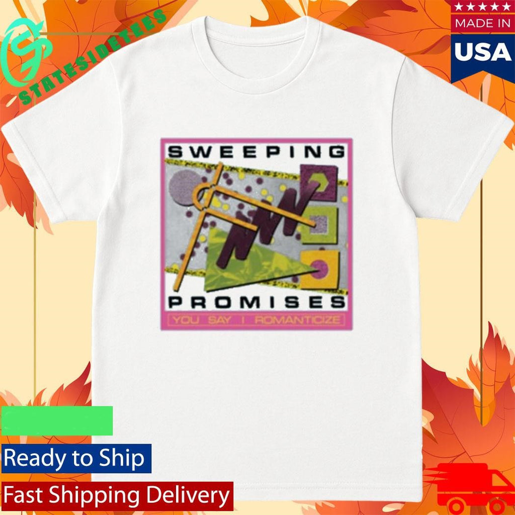 Sweeping Promises You Say I Romanticize Shirt