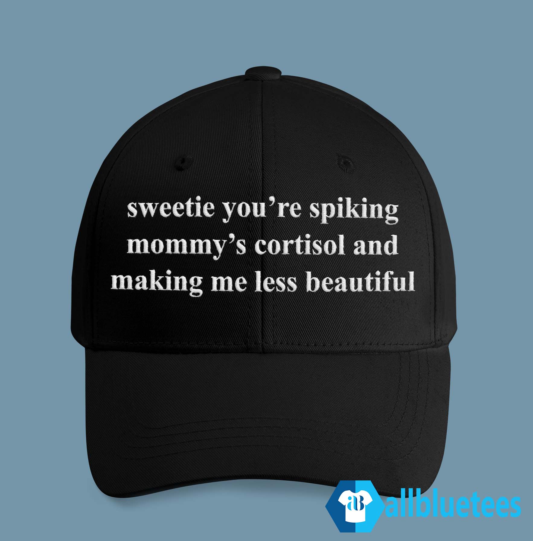 Sweetie You’re Spiking Mommy’s Cortisol And Making Me Less Beautiful Hat