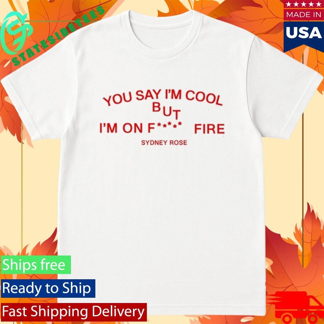 Sydney Rose You Say I’m Cool Shirt