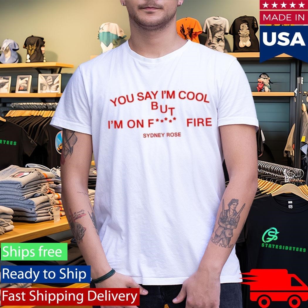 Sydney Rose You Say I’m Cool Shirt