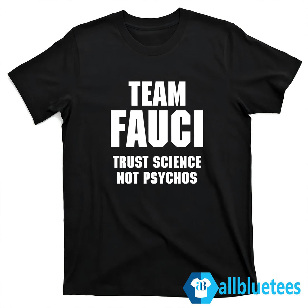 Team Fauci Trust Science Not Psychos Shirt