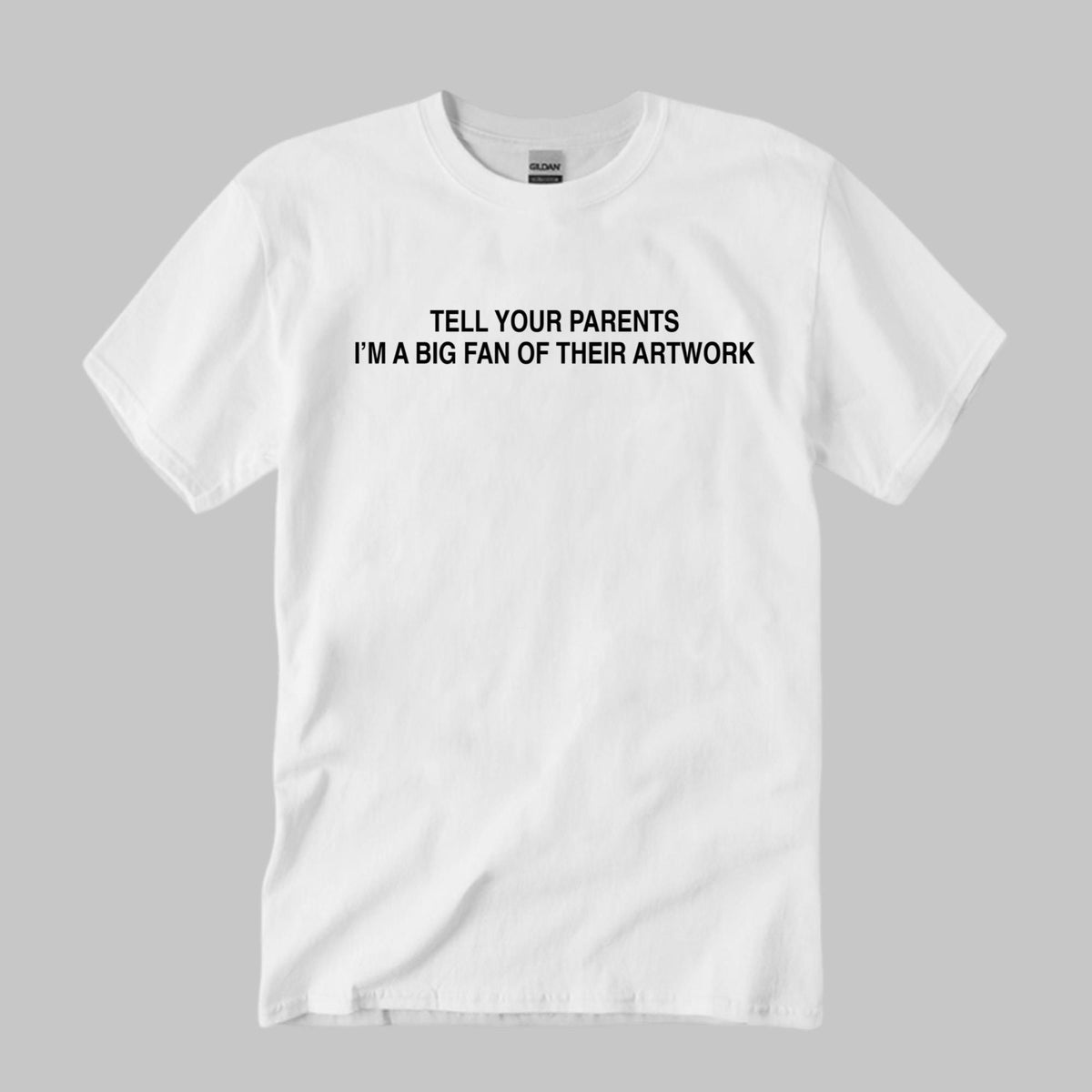 Tell Your Parents I’m A Big Fan Of Their Artwork Shirt