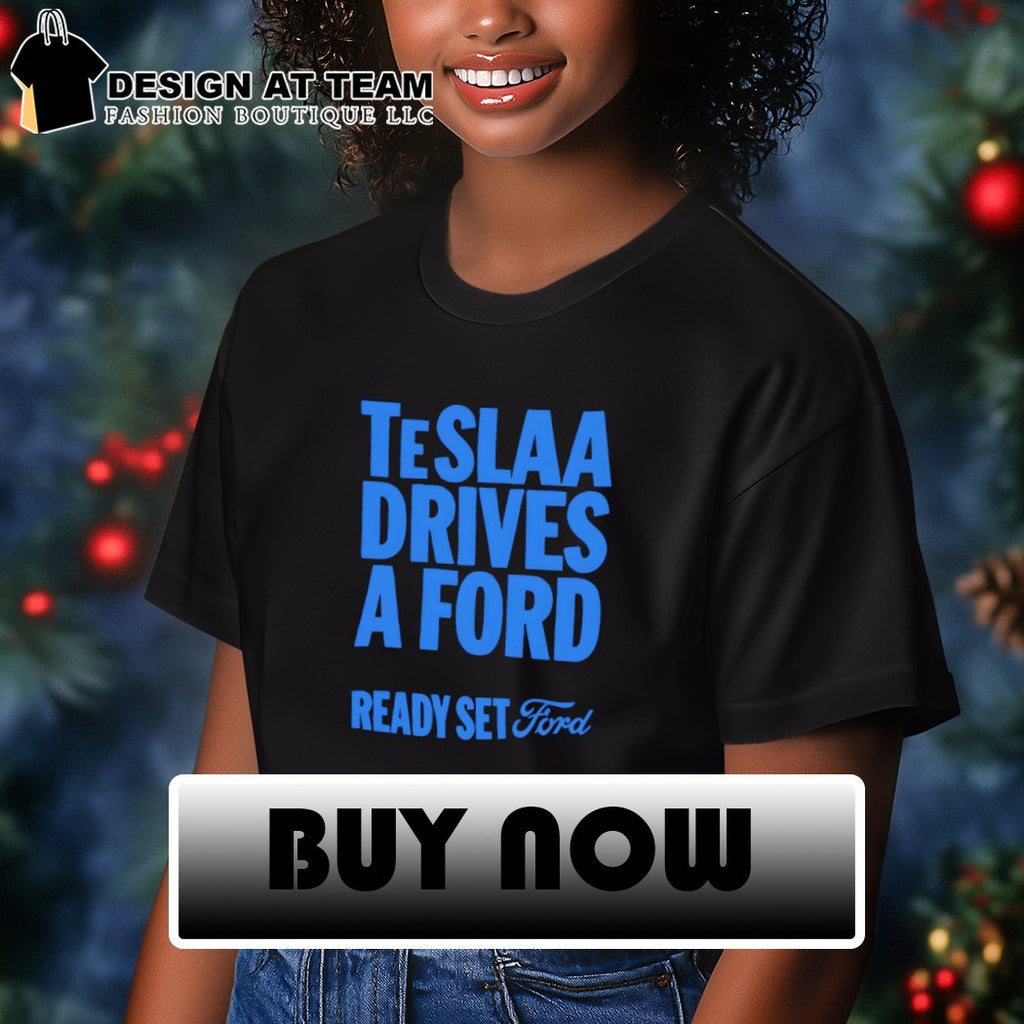 Teslaa drives a ford ready set ford shirt