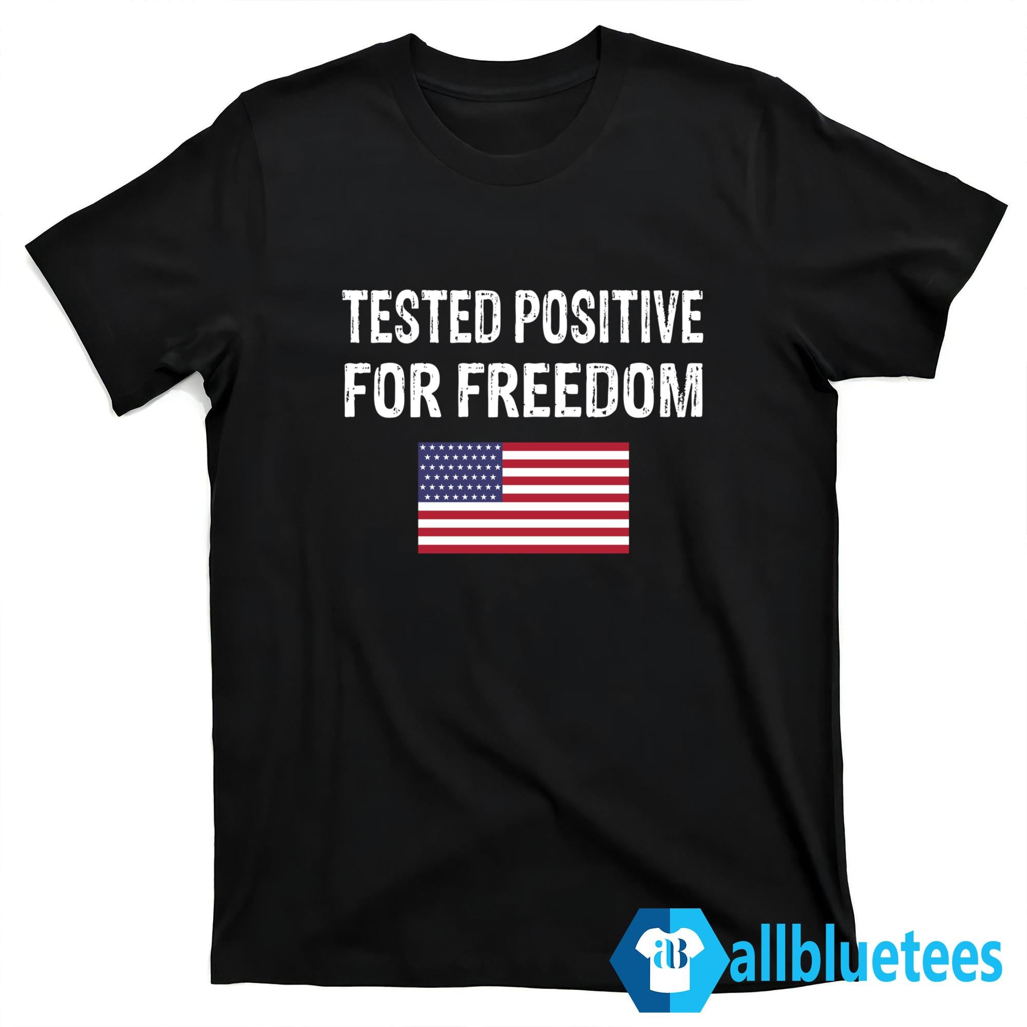 Tested Positive For Freedom Shirt