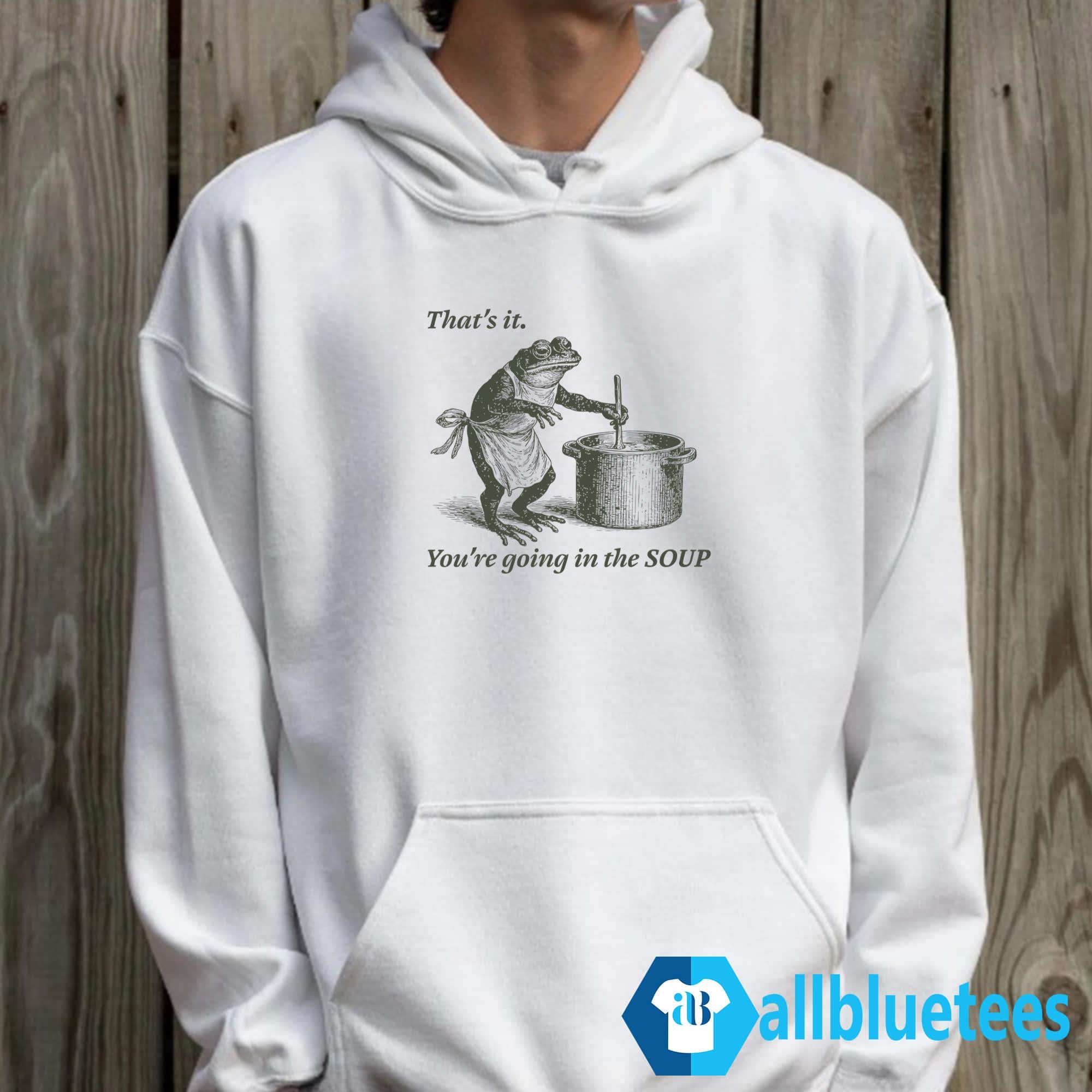 Frog That’s It You’re Going In The Soup Shirt